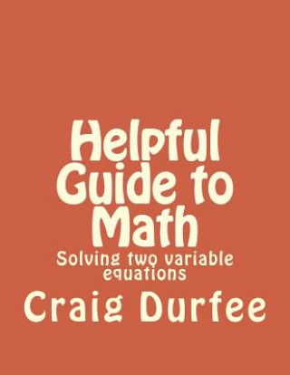 Knjiga Helpful Guide to Math: Solving two variable equations Craig Durfee