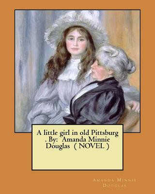 Książka A little girl in old Pittsburg . By: Amanda Minnie Douglas ( NOVEL ) Amanda Minnie Douglas