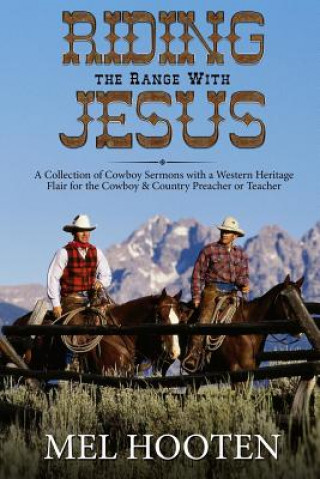Carte Riding the Range With Jesus: A Collection of Cowboy Sermons With a Western Flair for the Cowboy and Country Preacher or Teacher Mel Hooten