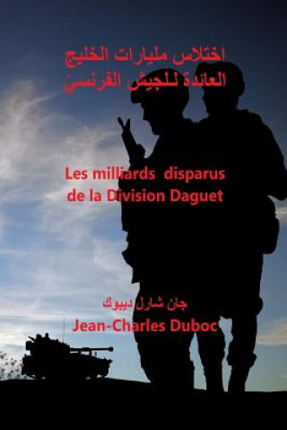 Kniha Les Milliards Disparus de la Guerre Du Golfe 1991: Les Milliards Disparus de la Division Daguet Jc Jean Duboc