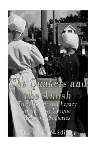 Книга The Quakers and the Amish: The History and Legacy of the Two Unique Religious Communities Charles River Editors