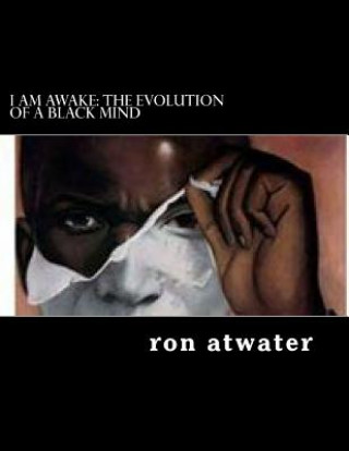 Kniha I Am Awake: The Evolution of A Black Mind: journey through the mind of a black man Ron Atwater