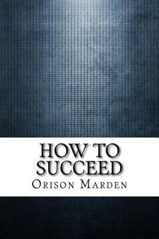 Kniha How to Succeed Orison Swett Marden