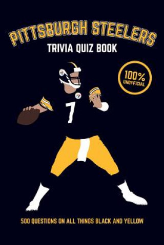 Carte Pittsburgh Steelers Trivia Quiz Book: 500 Questions on all Things Black and Yellow Chris Bradshaw