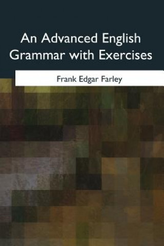 Kniha An Advanced English Grammar with Exercises Frank Edgar Farley