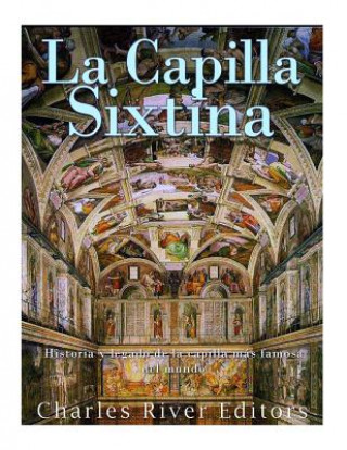 Kniha La Capilla Sixtina: Historia y legado de la capilla más famosa del mundo Charles River Editors