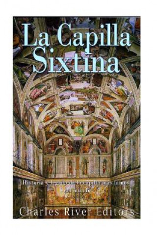 Книга La Capilla Sixtina: Historia y legado de la capilla más famosa del mundo Charles River Editors