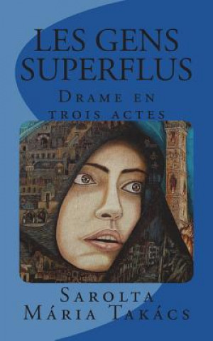 Könyv Les Gens Superflus: Drame en trois actes Sarolta Maria Takacs