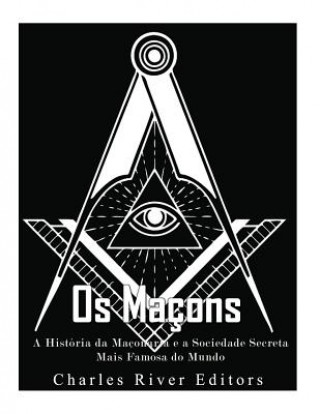 Książka Os Maçons: A História da Maçonaria e a Sociedade Secreta Mais Famosa do Mundo Charles River Editors