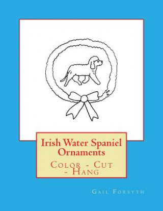 Book Irish Water Spaniel Ornaments: Color - Cut - Hang Gail Forsyth