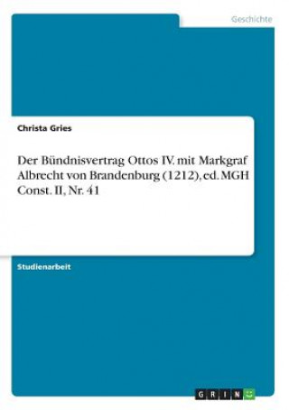 Книга Der Bündnisvertrag Ottos IV. mit Markgraf Albrecht von Brandenburg (1212), ed. MGH Const. II, Nr. 41 Christa Gries