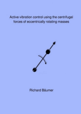 Knjiga Active vibration control using the centrifugal forces of eccentrically rotating masses Richard Bäumer