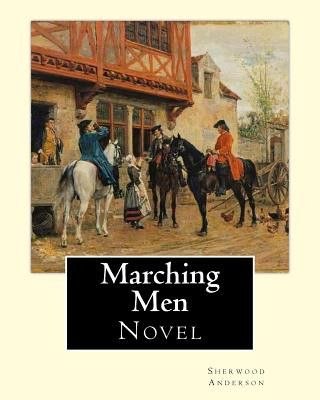 Kniha Marching Men. By: Sherwood Anderson (1876-1941): Sherwood Anderson (September 13, 1876 - March 8, 1941) was an American novelist and sho Sherwood Anderson