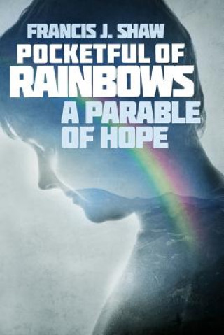 Book Pocketful of Rainbows: A Parable of Hope Francis J Shaw