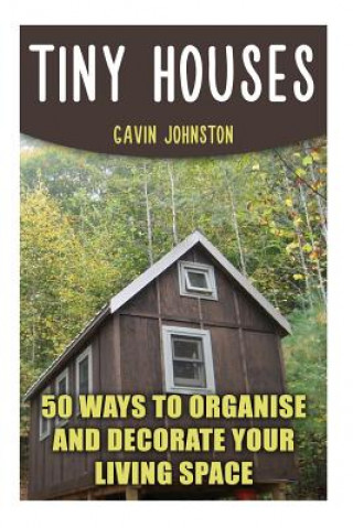 Knjiga Tiny Houses: 50 Ways To Organise And Decorate Your Living Space Gavin Johnston
