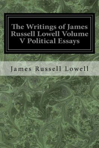 Książka The Writings of James Russell Lowell Volume V Political Essays James Russell Lowell