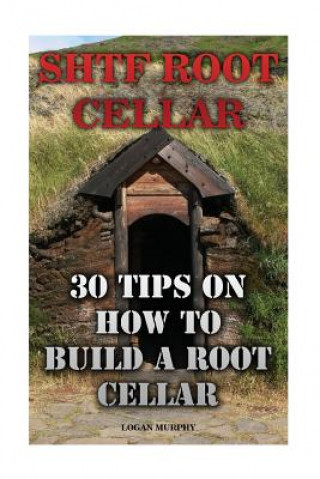 Carte SHTF Root Cellar: 30 Tips On How To Build A Root Cellar Logan Murphy