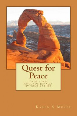 Könyv Quest for Peace: To be loved unconditionally by your Father Karen S Meyer