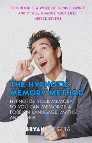 Kniha The Hypnotic Memory Method: Hypnotize Your Memory, So You Can Memorize A Foreign Language, Maths, Anything! Bryan Westra