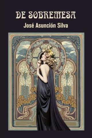 Kniha De sobremesa Jose Asuncion Silva