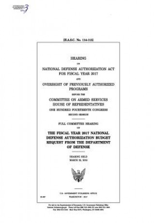 Kniha Hearing on National Defense Authorization ACT for Fiscal Year 2017 and Oversight of Previously Authorized Programs Before the Committee on Armed Servi United States Congress