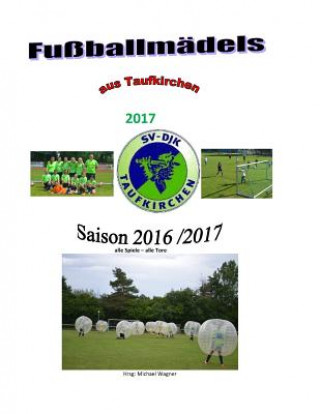 Kniha Fußballmädels aus Taufkirchen 2017: Die Saison 2016/2017 Michael Wagner