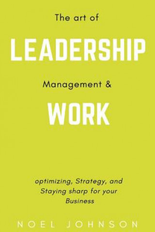 Knjiga The art of leadership, management and work: Optimizing, Strategy and staying sharp for your business Noel Johnson