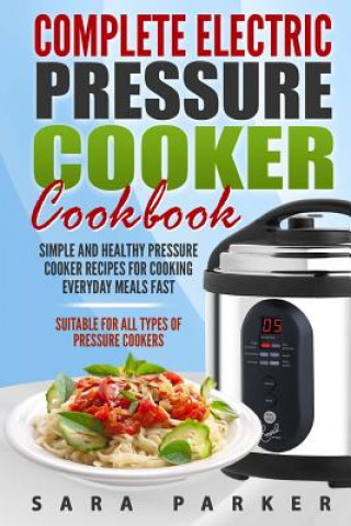 Kniha Complete Electric Pressure Cooker Cookbook: Simple and Healthy Pressure Cooker R Mrs Sara Parker