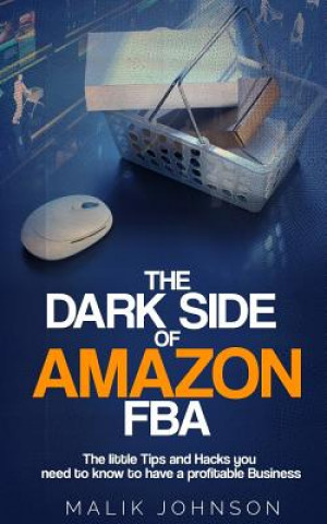 Kniha The Dark Side of Amazon FBA: The little Tips and Hacks you need to know to have a profitable Business Malik Johnson