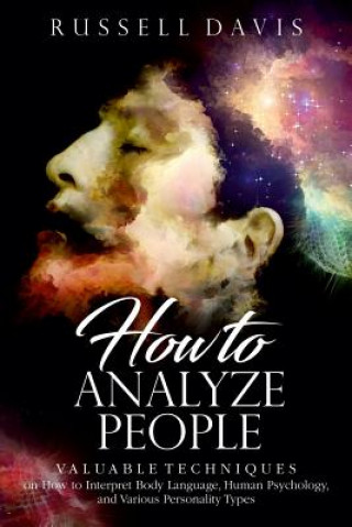 Kniha How to Analyze People: Valuable Techniques on How to Interpret Body Language, Human Psychology, and Various Personality Types Russell Davis