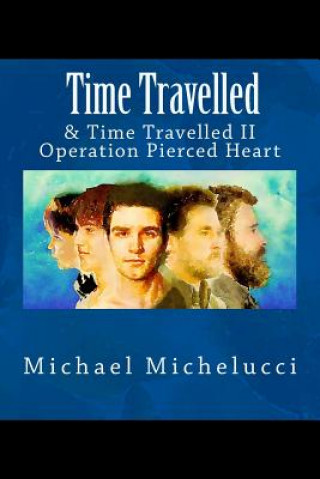 Carte Time Travelled: & Time Travelled II- Operation Pierced Heart Michael Michelucci
