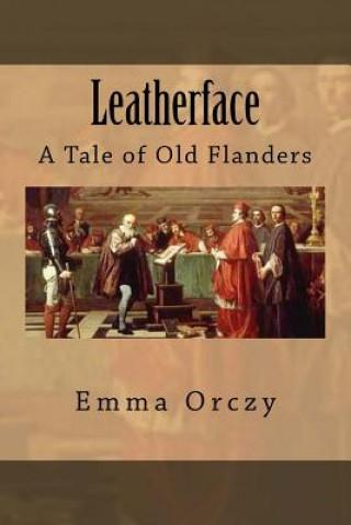 Kniha Leatherface: A Tale of Old Flanders Emma Orczy