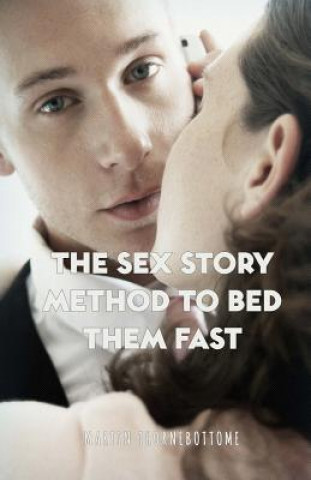 Könyv The Sex Story Method To Bed Them Fast Martin Thornebottome