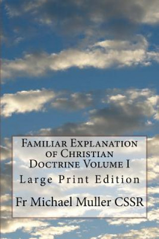 Carte Familiar Explanation of Christian Doctrine Volume I: Large Print Edition Fr Michael Muller Cssr