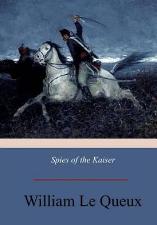 Kniha Spies of the Kaiser: Plotting the Downfall of England William Le Queux