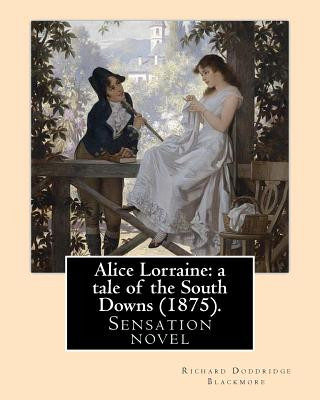 Carte Alice Lorraine: a tale of the South Downs (1875). By: Richard Doddridge Blackmore: Alice Lorraine: a tale of the South Downs is a sens Richard Doddridge Blackmore