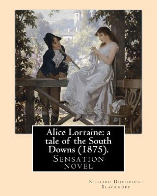 Kniha Alice Lorraine: a tale of the South Downs (1875). By: Richard Doddridge Blackmore: Alice Lorraine: a tale of the South Downs is a sens Richard Doddridge Blackmore