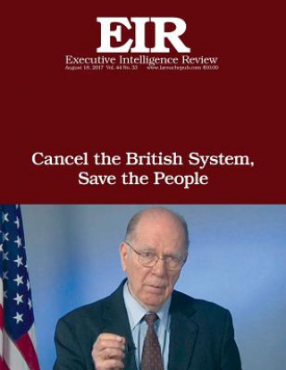 Kniha Cancel the British System, Save the People: Executive Intelligence Review; Volume 44, Issue 33 Lyndon H Larouche Jr