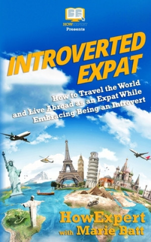 Carte Introverted Expat: How to Travel the World and Live Abroad as an Expat While Embracing Being an Introvert Howexpert Press