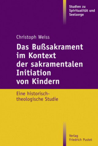 Carte Das Bußsakrament im Kontext der sakramentalen Initiation von Kindern Christoph Weiss