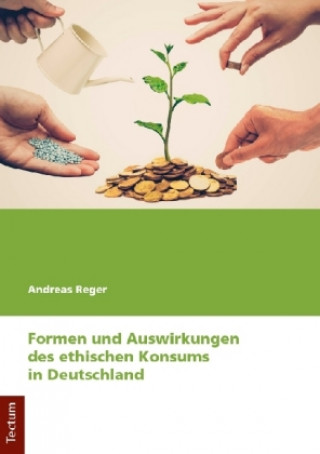 Kniha Formen und Auswirkungen des ethischen Konsums in Deutschland Andreas Reger