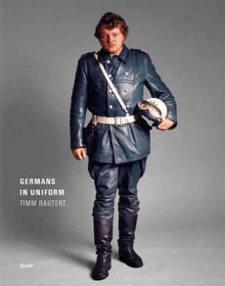 Kniha Timm Rautert: Germans in Uniform Timm Rautert