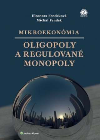 Kniha Mikroekonómia Oligopoly a regulované monopoly Eleonora Fendeková