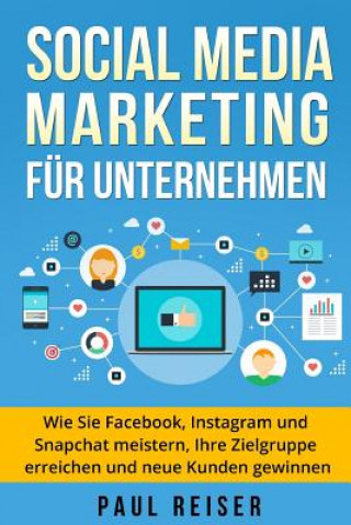 Carte Social Media Marketing für Unternehmen: Wie Sie Facebook, Instagram und Snapchat meistern, Ihre Zielgruppe erreichen und neue Kunden gewinnen. Paul Reiser