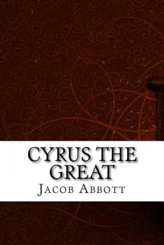 Könyv Cyrus the Great Jacob Abbott