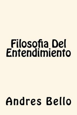 Kniha Filosofia Del Entendimiento Andres Bello