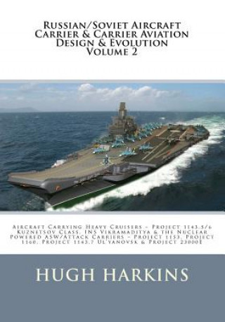 Könyv Russian/Soviet Aircraft Carrier & Carrier-borne Aviation Design & Evolution, Volume 2: Aircraft Carrying Heavy Cruisers ? Project 1143.5/6 Kuznetsov C Hugh Harkins