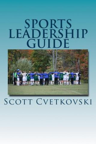 Carte Sports Leadership Guide: The Art of Emotional Intelligence and Leadership in Athletics Scott J Cvetkovski