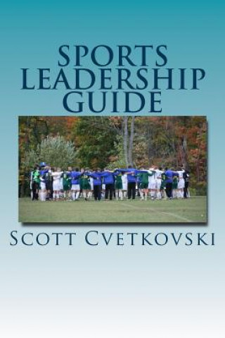 Książka Sports Leadership Guide: The Art of Emotional Intelligence and Leadership in Athletics Scott J Cvetkovski