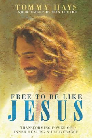 Książka Free to Be Like Jesus! (Revised 3rd Edition): Transforming Power of Inner Healing & Deliverance Tommy Hays